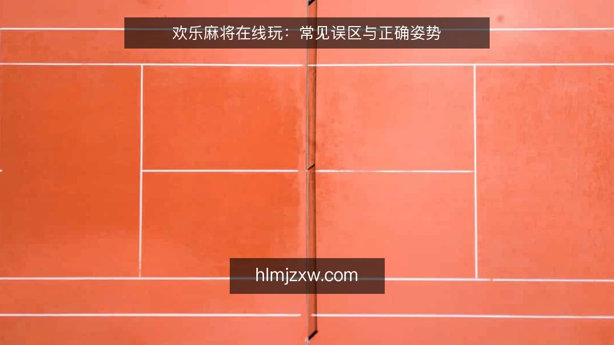 欢乐麻将在线玩：常见误区与正确姿势